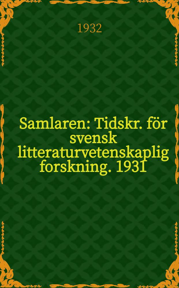 Samlaren : Tidskr. för svensk litteraturvetenskaplig forskning. 1931