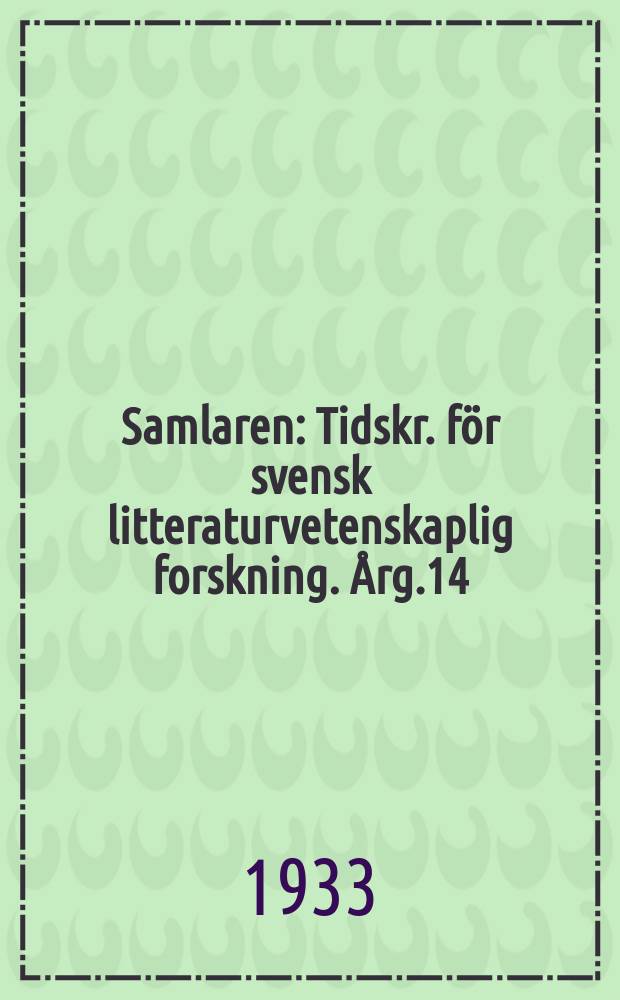 Samlaren : Tidskr. för svensk litteraturvetenskaplig forskning. Årg.14