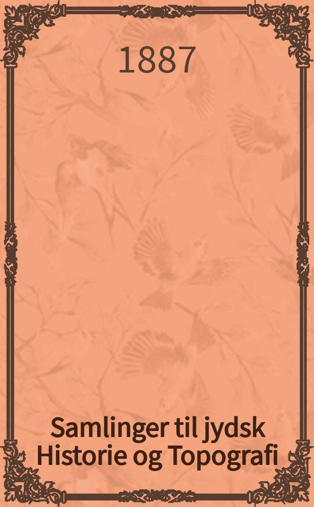 Samlinger til jydsk Historie og Topografi : Udg. af det Jydske historisk-topografiske selskab. Samlinger til jydsk Historie og Topografi