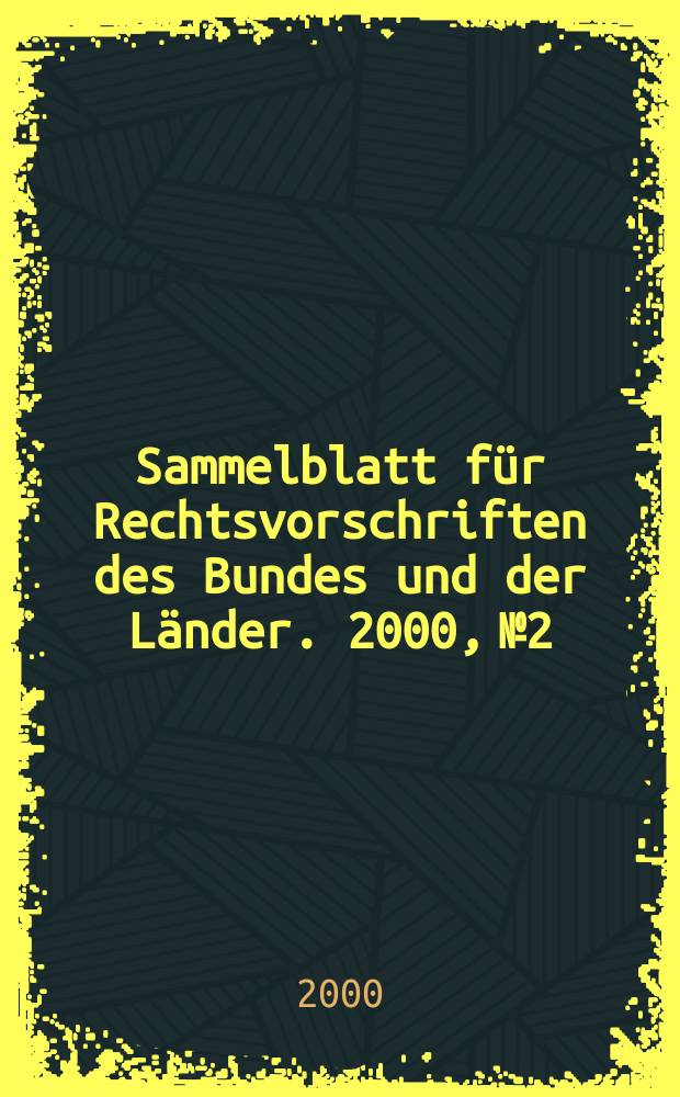Sammelblatt f&uuml;r Rechtsvorschriften des Bundes und der L&auml;nder. 2000, №2