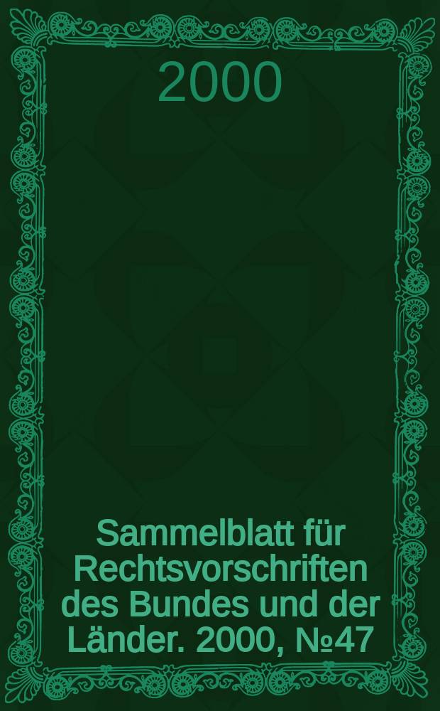 Sammelblatt f&uuml;r Rechtsvorschriften des Bundes und der L&auml;nder. 2000, №47