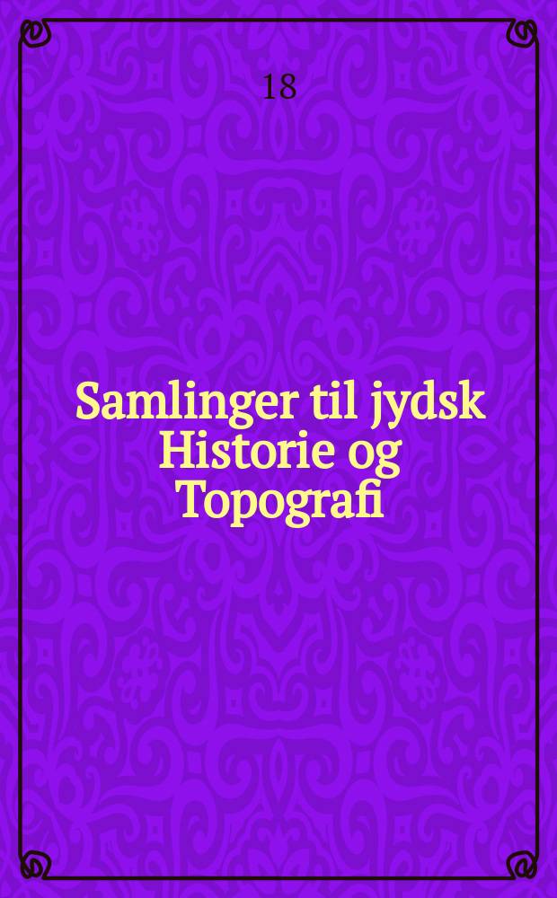 Samlinger til jydsk Historie og Topografi : Udg. af det Jydske historisk-topografiske selskab. Bd.1 : 1866/67
