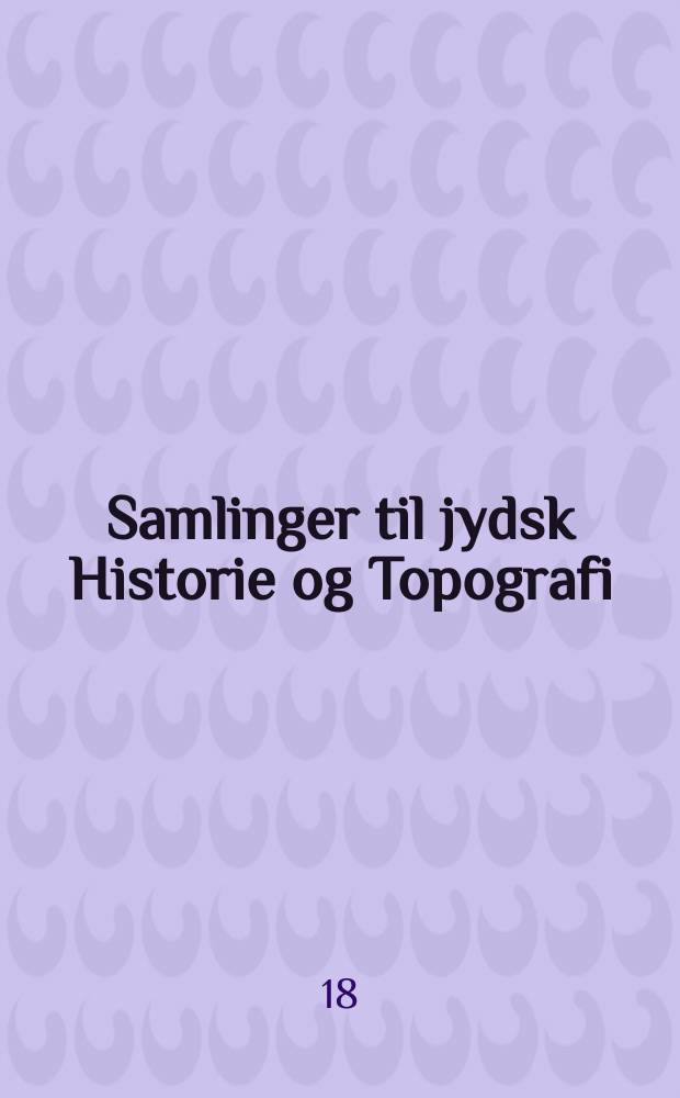 Samlinger til jydsk Historie og Topografi : Udg. af det Jydske historisk-topografiske selskab. Bd.3 : 1870/71