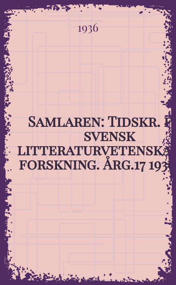 Samlaren : Tidskr. för svensk litteraturvetenskaplig forskning. Årg.17 1936, H.1