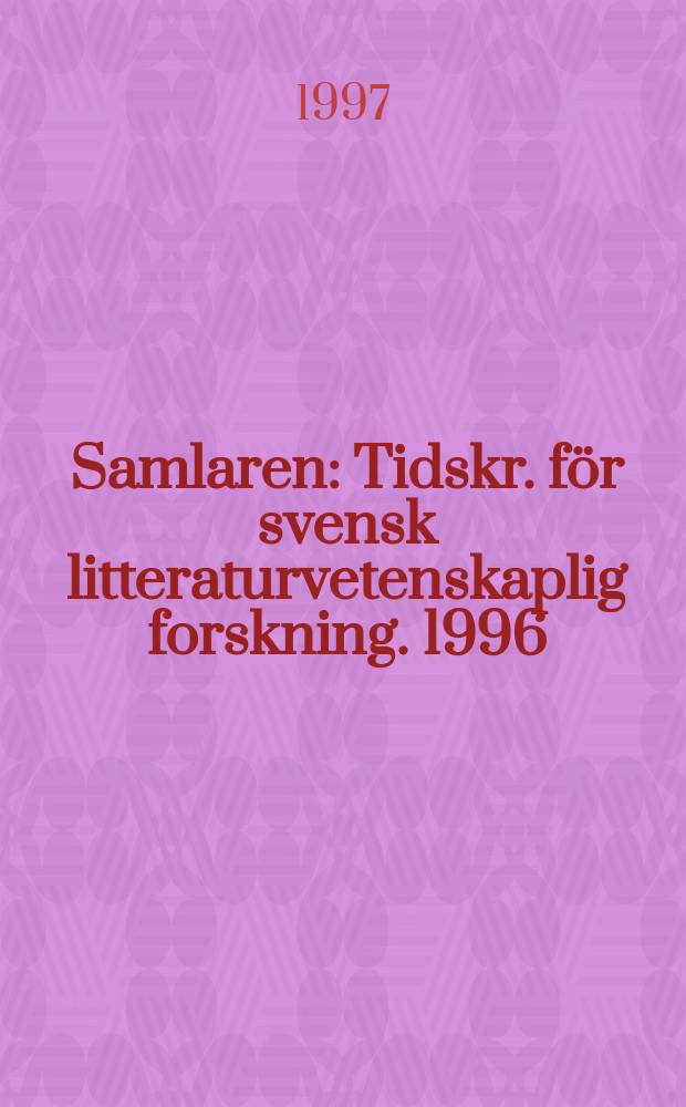Samlaren : Tidskr. för svensk litteraturvetenskaplig forskning. 1996