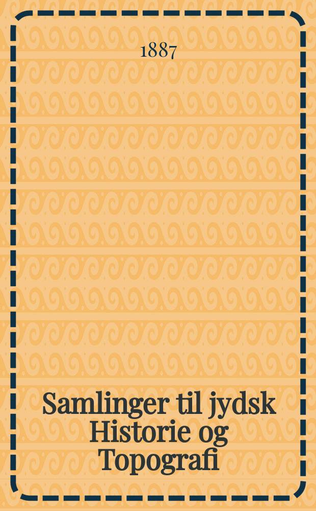 Samlinger til jydsk Historie og Topografi : Udg. af det Jydske historisk-topografiske selskab. Bd.1, H.4