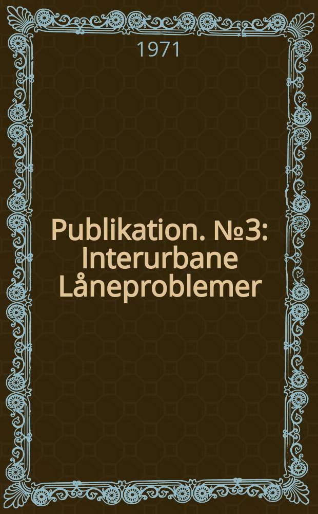 Publikation. №3 : Interurbane Låneproblemer