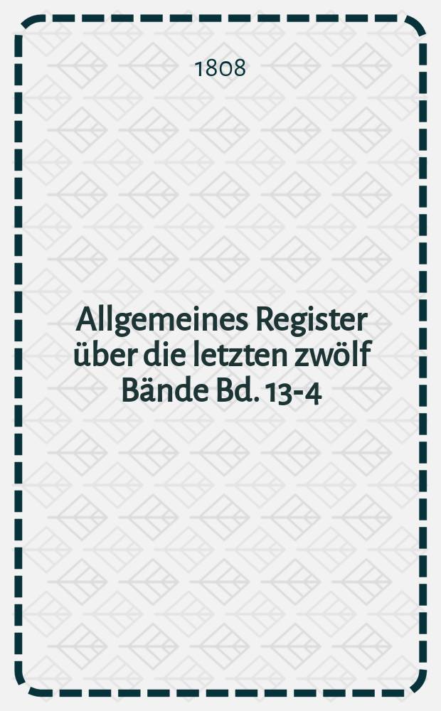 Allgemeines Register über die letzten zwölf Bände [Bd. 13 -24 (1789-1807)]