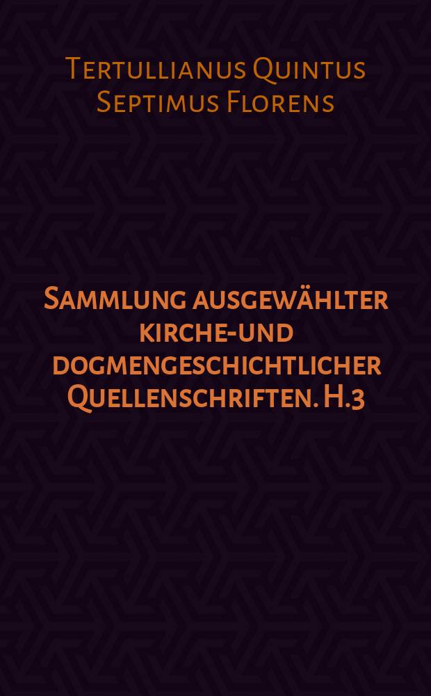 Sammlung ausgew&auml;hlter kirchen- und dogmengeschichtlicher Quellenschriften. H.3 : De praescriptione ...