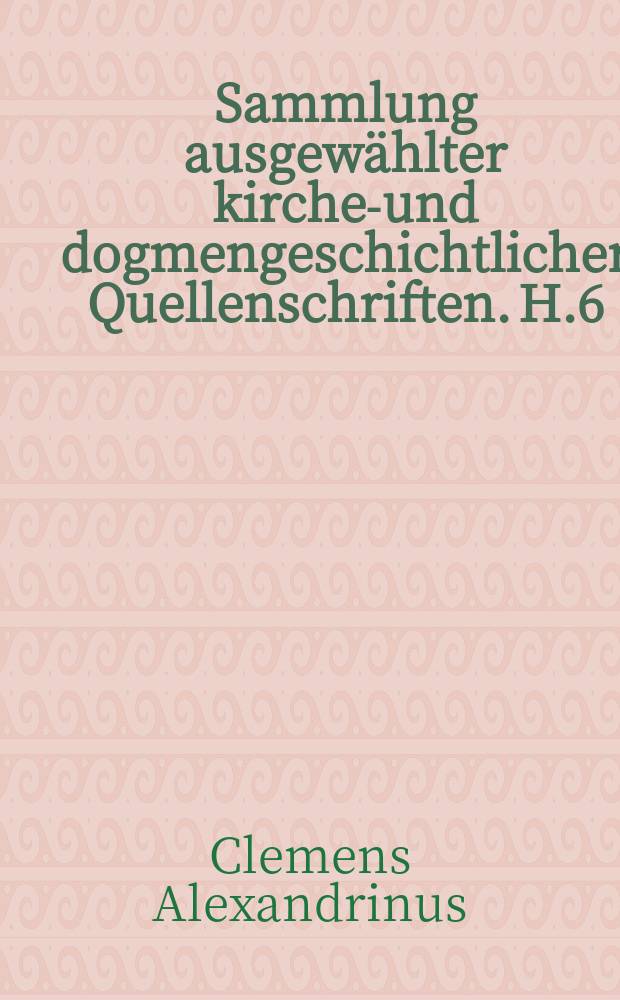 Sammlung ausgewählter kirchen- und dogmengeschichtlicher Quellenschriften. H.6 : Quis dives salvetur?