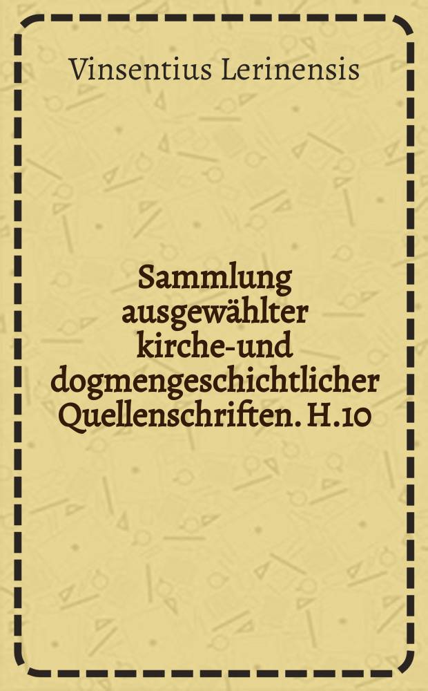 Sammlung ausgewählter kirchen- und dogmengeschichtlicher Quellenschriften. H.10 : Commonitorium pro...