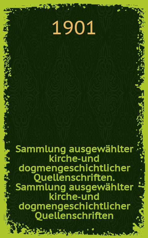 Sammlung ausgewählter kirchen- und dogmengeschichtlicher Quellenschriften. Sammlung ausgewählter kirchen- und dogmengeschichtlicher Quellenschriften