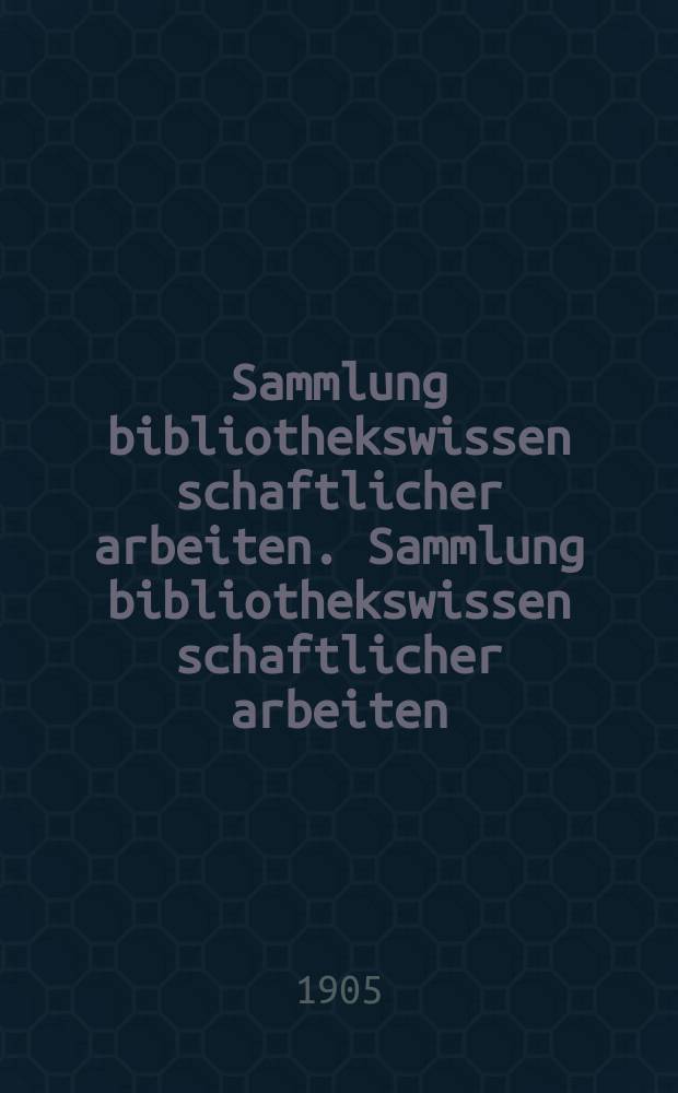 Sammlung bibliothekswissen schaftlicher arbeiten. Sammlung bibliothekswissen schaftlicher arbeiten
