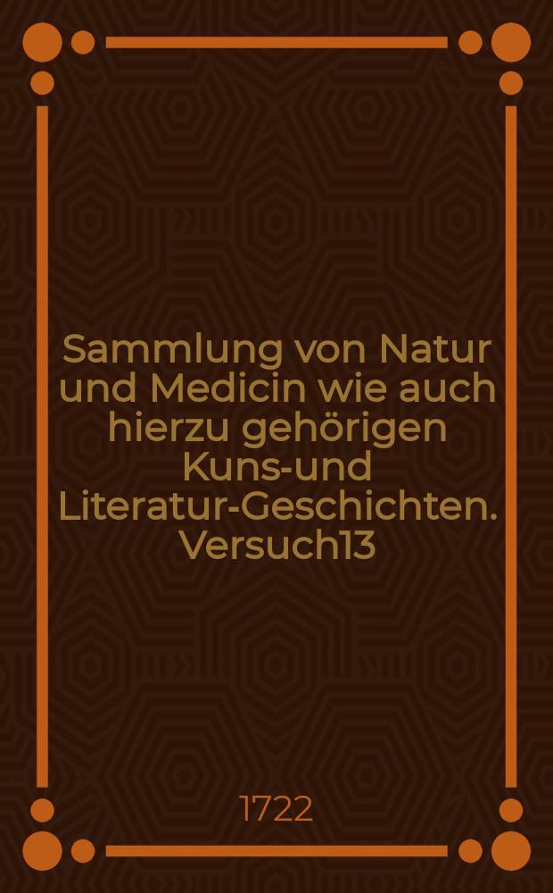 Sammlung von Natur und Medicin wie auch hierzu gehörigen Kunst- und Literatur-Geschichten. Versuch13 : Sommer Quartal 1720