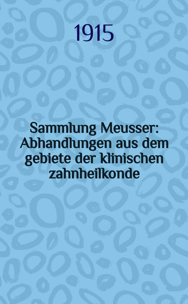 Sammlung Meusser : Abhandlungen aus dem gebiete der klinischen zahnheilkonde