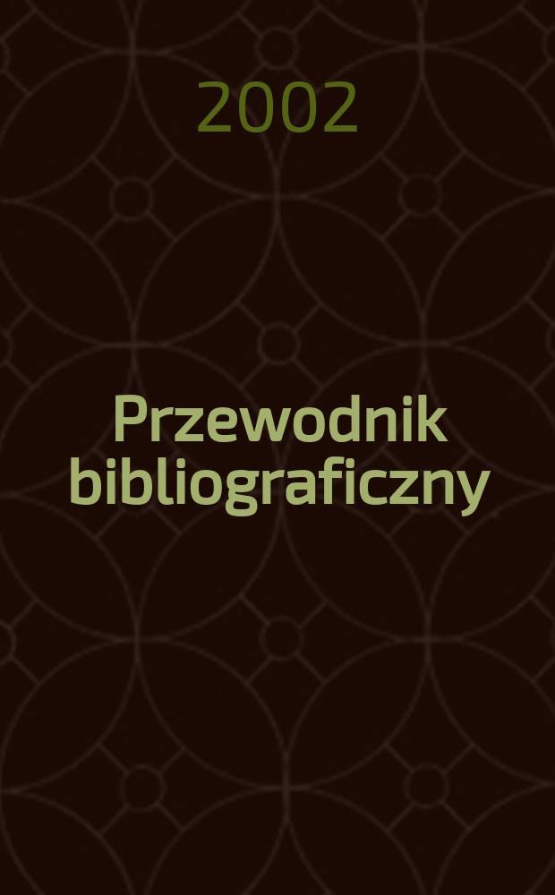 Przewodnik bibliograficzny : Urzędowy wykaz druków wyd. w Rzeczypospolitej Polskiej i poloniców zagranicznych, opracowany w Bibliotece narodowej. [Ser. 2], R.58(70) 2002, №17