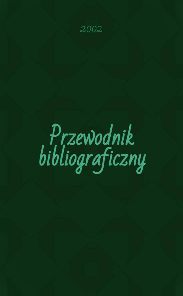 Przewodnik bibliograficzny : Urzędowy wykaz druków wyd. w Rzeczypospolitej Polskiej i poloniców zagranicznych, opracowany w Bibliotece narodowej. [Ser. 2], R.58(70) 2002, №30