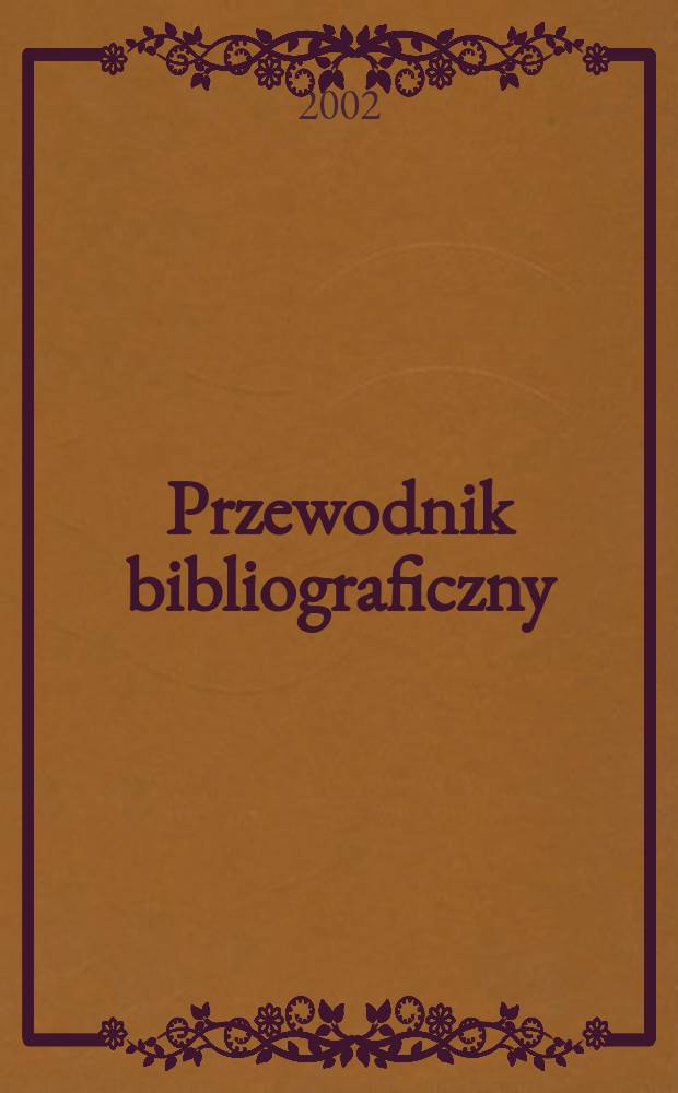 Przewodnik bibliograficzny : Urzędowy wykaz druków wyd. w Rzeczypospolitej Polskiej i poloniców zagranicznych, opracowany w Bibliotece narodowej. [Ser. 2], R.58(70) 2002, №34