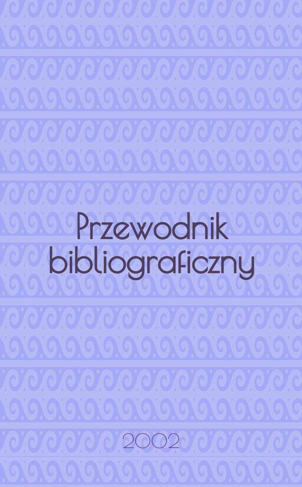 Przewodnik bibliograficzny : Urzędowy wykaz druków wyd. w Rzeczypospolitej Polskiej i poloniców zagranicznych, opracowany w Bibliotece narodowej. [Ser. 2], R.58(70) 2002, №38