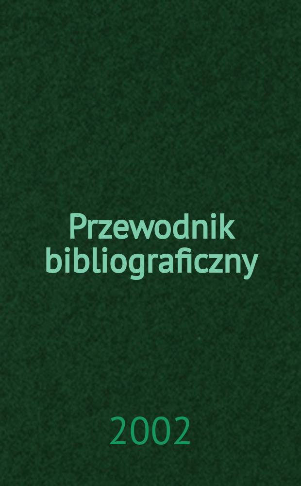 Przewodnik bibliograficzny : Urzędowy wykaz druków wyd. w Rzeczypospolitej Polskiej i poloniców zagranicznych, opracowany w Bibliotece narodowej. [Ser. 2], R.58(70) 2002, №51