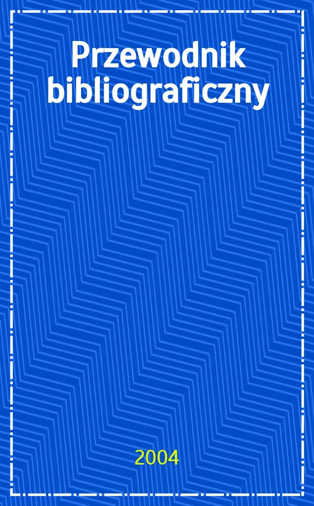 Przewodnik bibliograficzny : Urzędowy wykaz druków wyd. w Rzeczypospolitej Polskiej i poloniców zagranicznych, opracowany w Bibliotece narodowej. [Ser. 2], R.60(72) 2004, №15