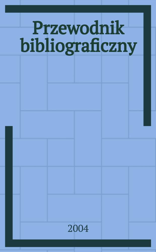 Przewodnik bibliograficzny : Urzędowy wykaz druków wyd. w Rzeczypospolitej Polskiej i poloniców zagranicznych, opracowany w Bibliotece narodowej. [Ser. 2], R.60(72) 2004, №26