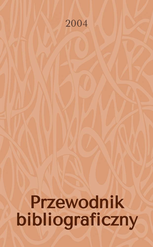 Przewodnik bibliograficzny : Urzędowy wykaz druków wyd. w Rzeczypospolitej Polskiej i poloniców zagranicznych, opracowany w Bibliotece narodowej. [Ser. 2], R.60(72) 2004, №28