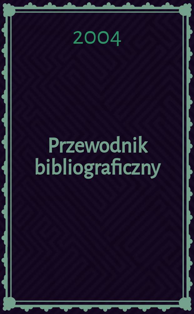 Przewodnik bibliograficzny : Urzędowy wykaz druków wyd. w Rzeczypospolitej Polskiej i poloniców zagranicznych, opracowany w Bibliotece narodowej. [Ser. 2], R.60(72) 2004, №48