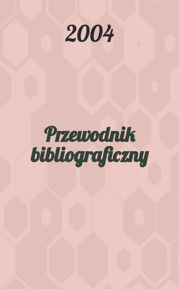 Przewodnik bibliograficzny : Urzędowy wykaz druków wyd. w Rzeczypospolitej Polskiej i poloniców zagranicznych, opracowany w Bibliotece narodowej. [Ser. 2], R.60(72) 2004, №52