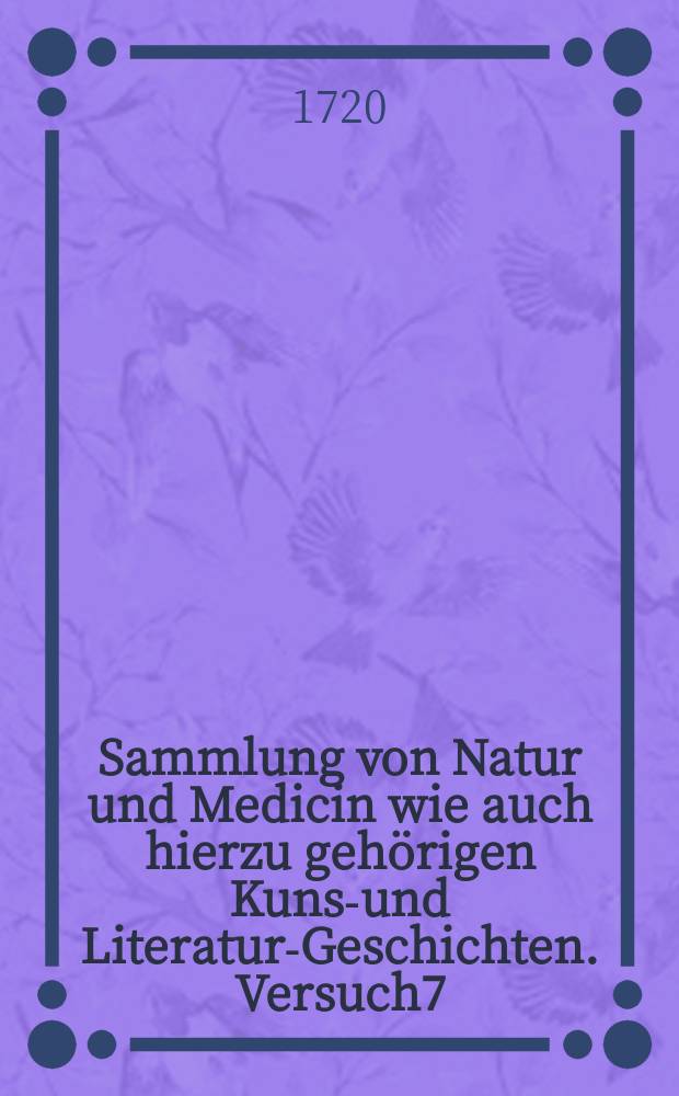 Sammlung von Natur und Medicin wie auch hierzu gehörigen Kunst- und Literatur-Geschichten. Versuch7 : Winter Quartal 1719