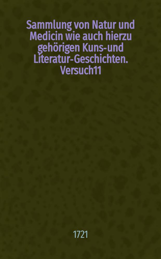Sammlung von Natur und Medicin wie auch hierzu gehörigen Kunst- und Literatur-Geschichten. Versuch11 : Winter Quartal 1720