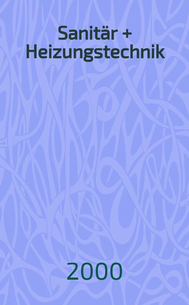 Sanitär + Heizungstechnik : Monatsschrift für neuzeitliche Sanitäreinrichtungen, Heizungs-, Lüftungs-, Klimatechnik, öl- und Gasfeuerung, Gas- und Wasserversorgung Entwässerung, Heil-, Hallen- und Freibäderbau. Jg.65 2000, H.10