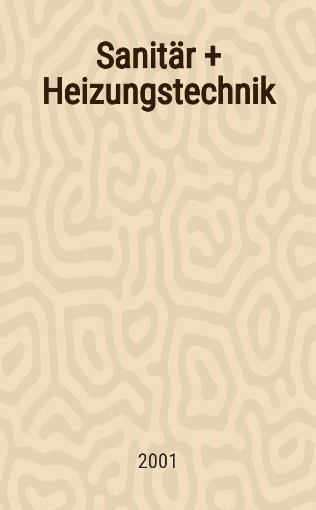 Sanitär + Heizungstechnik : Monatsschrift für neuzeitliche Sanitäreinrichtungen, Heizungs-, Lüftungs-, Klimatechnik, öl- und Gasfeuerung, Gas- und Wasserversorgung Entwässerung, Heil-, Hallen- und Freibäderbau. Jg.66 2001, H.2