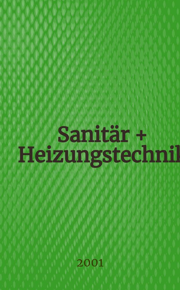 Sanitär + Heizungstechnik : Monatsschrift für neuzeitliche Sanitäreinrichtungen, Heizungs-, Lüftungs-, Klimatechnik, öl- und Gasfeuerung, Gas- und Wasserversorgung Entwässerung, Heil-, Hallen- und Freibäderbau. Jg.66 2001, H.9