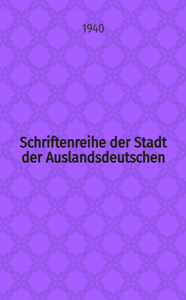 Schriftenreihe der Stadt der Auslandsdeutschen : Hrsg. vom Deutschen Ausland-Inst