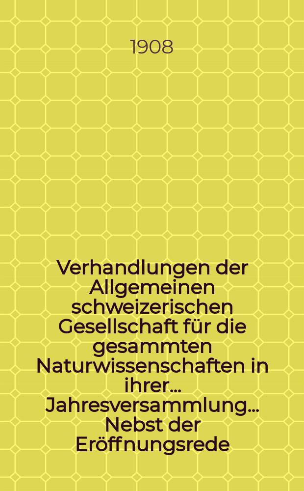 Verhandlungen der Allgemeinen schweizerischen Gesellschaft für die gesammten Naturwissenschaften in ihrer ... Jahresversammlung ... Nebst der Eröffnungsrede ... 91 : Jahresversammlung vom 30 August bis 2 September 1908 in Glarus