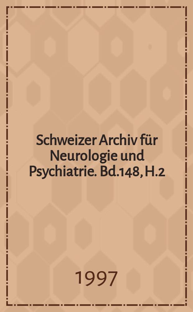 Schweizer Archiv für Neurologie und Psychiatrie. Bd.148, H.2