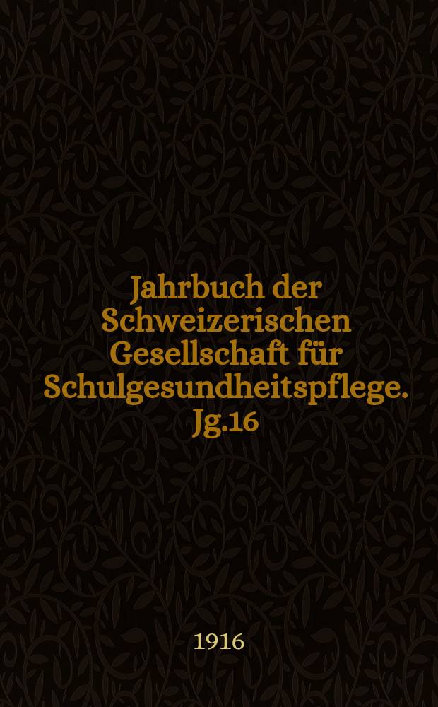 Jahrbuch der Schweizerischen Gesellschaft f&uuml;r Schulgesundheitspflege. Jg.16 : 1915