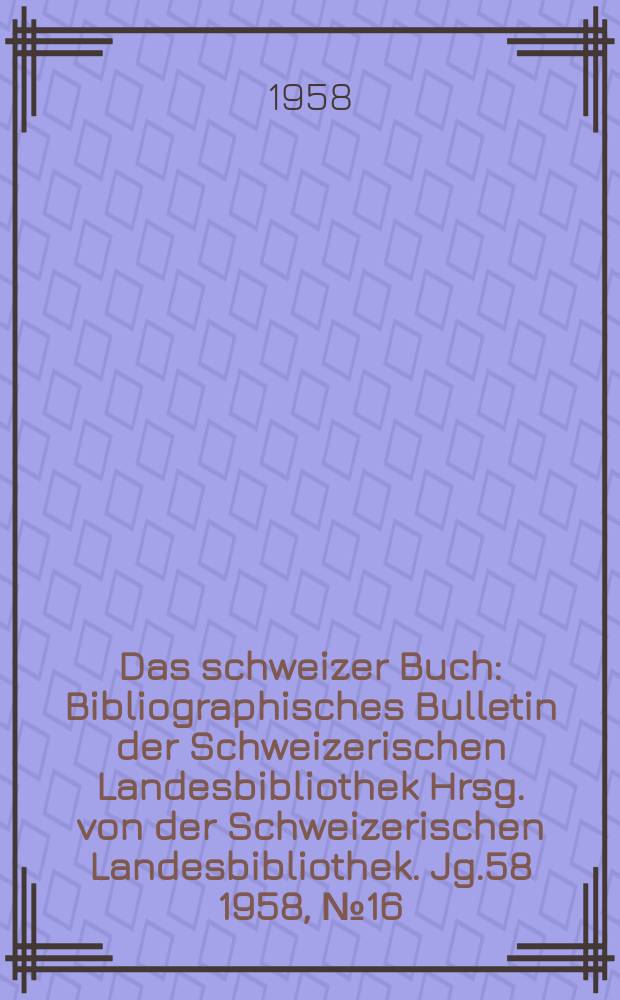 Das schweizer Buch : Bibliographisches Bulletin der Schweizerischen Landesbibliothek Hrsg. von der Schweizerischen Landesbibliothek. Jg.58 1958, №16 : Musica practica