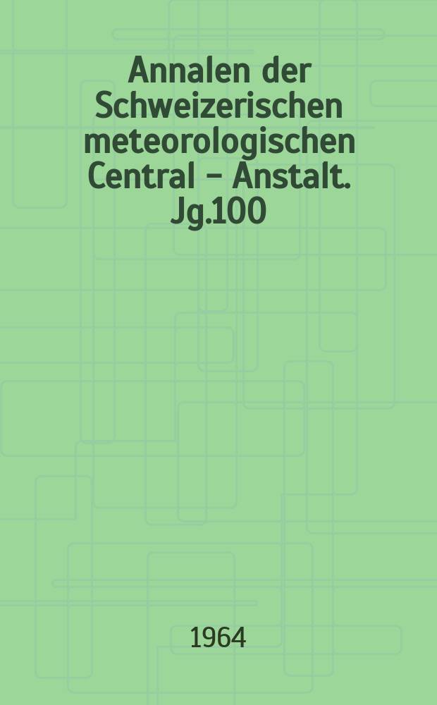 Annalen der Schweizerischen meteorologischen Central - Anstalt. Jg.100 : 1963