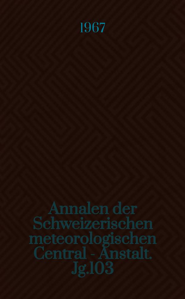 Annalen der Schweizerischen meteorologischen Central - Anstalt. Jg.103 : 1966