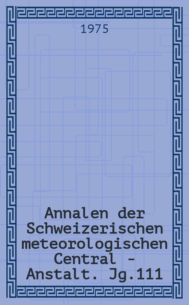 Annalen der Schweizerischen meteorologischen Central - Anstalt. Jg.111 : 1974