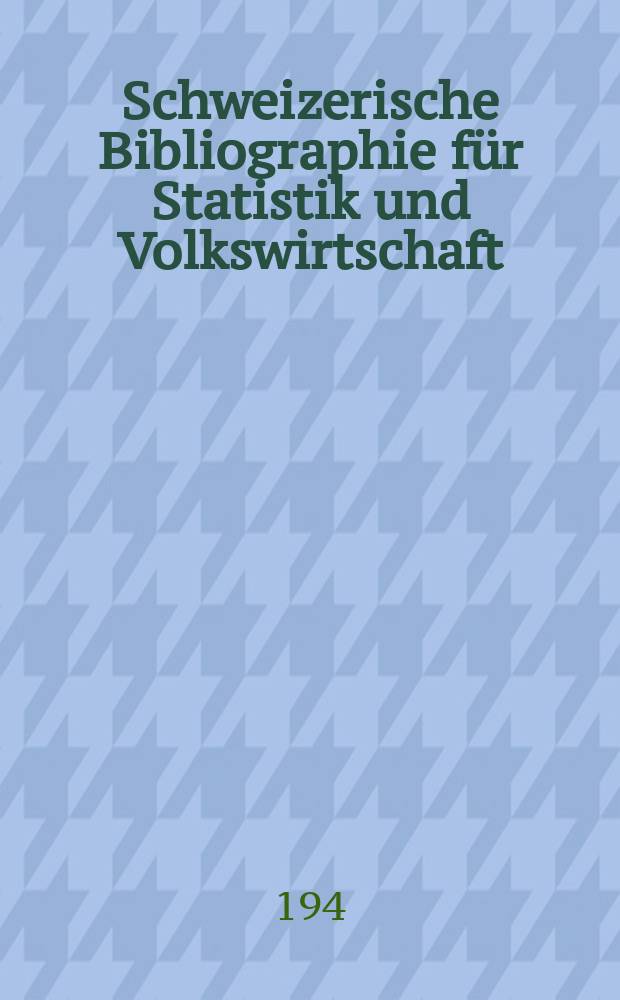 Schweizerische Bibliographie für Statistik und Volkswirtschaft : Bearb. von der Bibliothek des Eidgenössischen statistischen Amtes, Bern. Jg.12 : 1948/1949