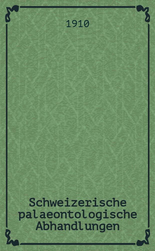 Schweizerische palaeontologische Abhandlungen : Hrsg. von einer Kommission der Schweizerischen Naturforschenden Gesellschaft. Vol.36 : 1909/1910