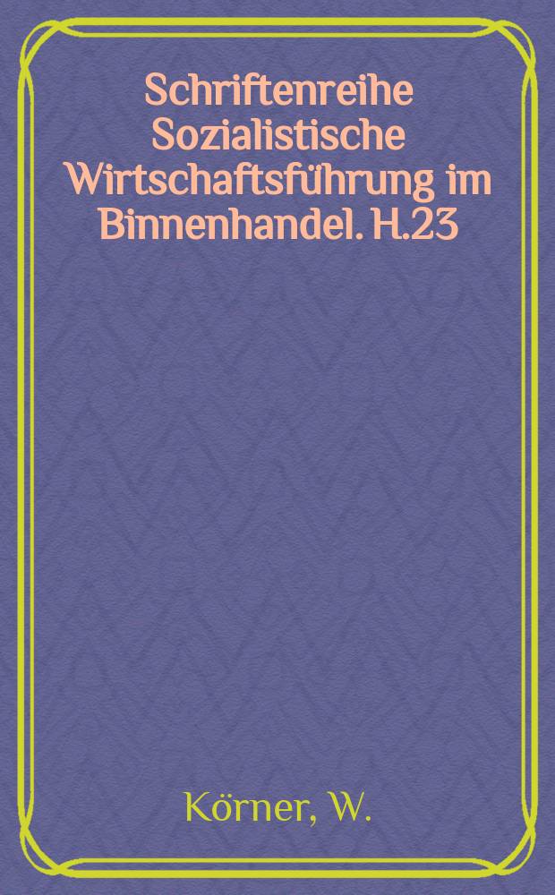 Schriftenreihe Sozialistische Wirtschaftsf&uuml;hrung im Binnenhandel. H.23 : Leitungsarbeit rationell gestalten