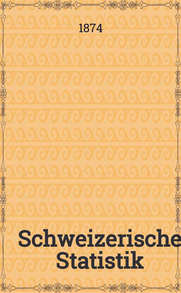 Schweizerische Statistik : Hrsg. vom Statist. Bureau des eidg. Dep. des Innern. [18]