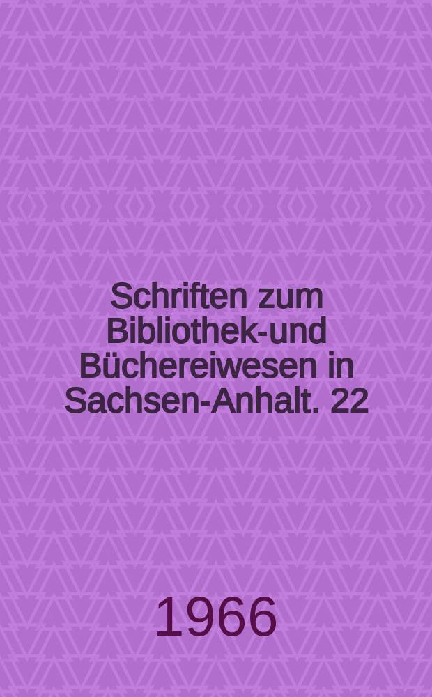 Schriften zum Bibliotheks- und Büchereiwesen in Sachsen-Anhalt. 22