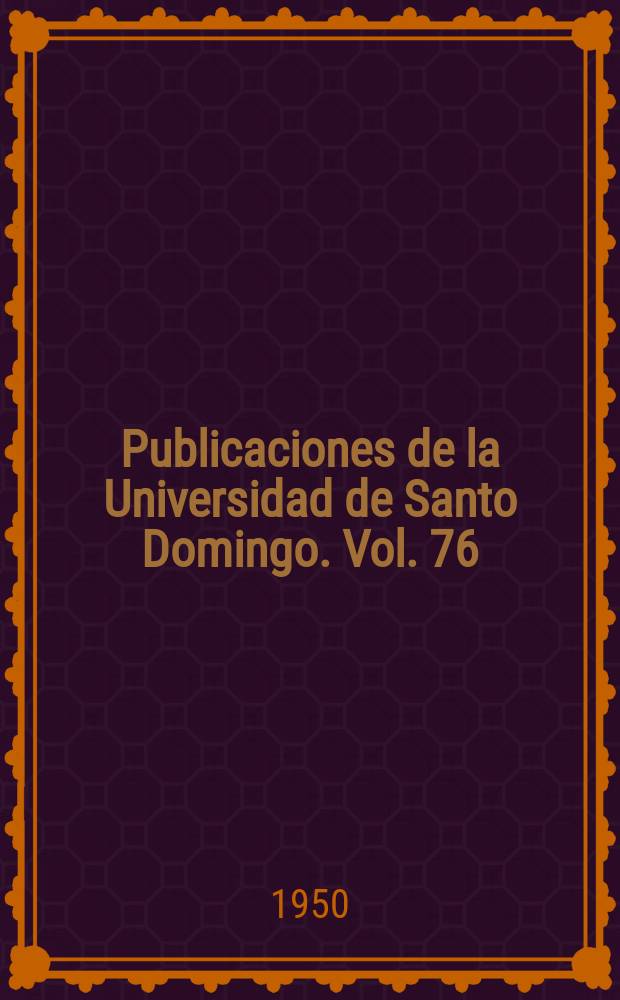 Publicaciones de la Universidad de Santo Domingo. Vol. 76 : "Arte colonial en Santo Domingo siglos XVI-XVIII", exposición. Trujillo 1950