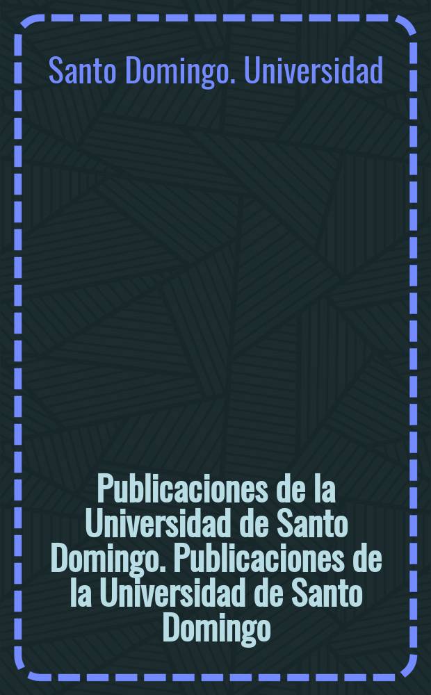 Publicaciones de la Universidad de Santo Domingo. Publicaciones de la Universidad de Santo Domingo