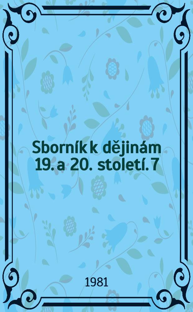 Sborník k dějinám 19. a 20. století. 7 : Materiály k politickým , hospodářským ...